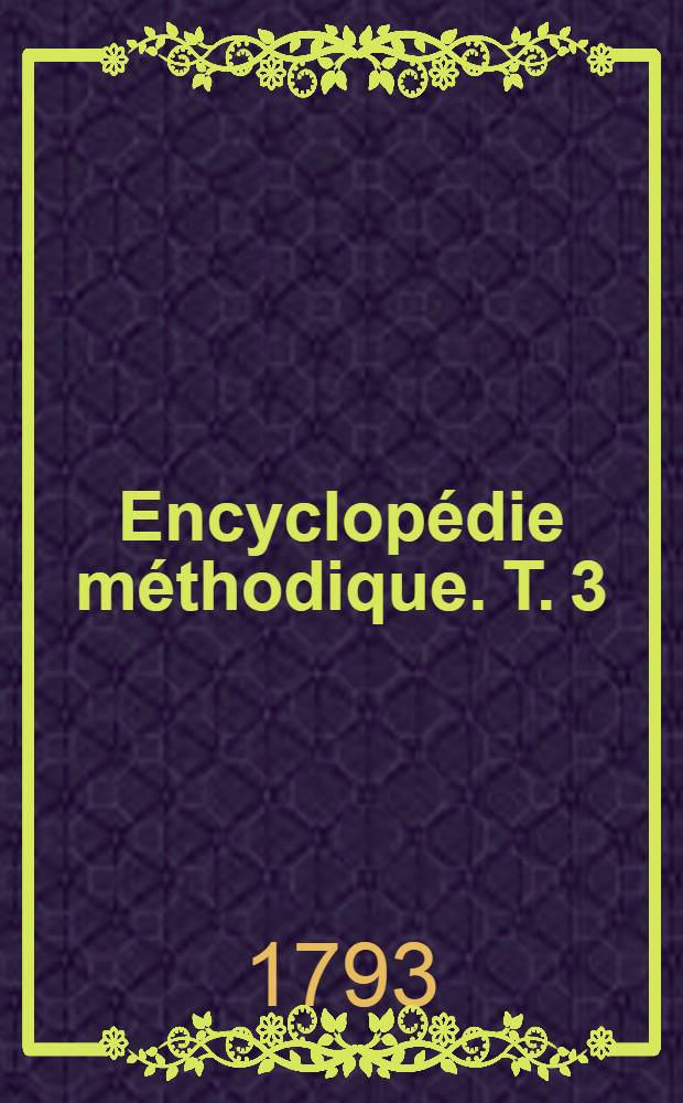 Encyclopédie méthodique. T. 3 : [Chable - Cytise]