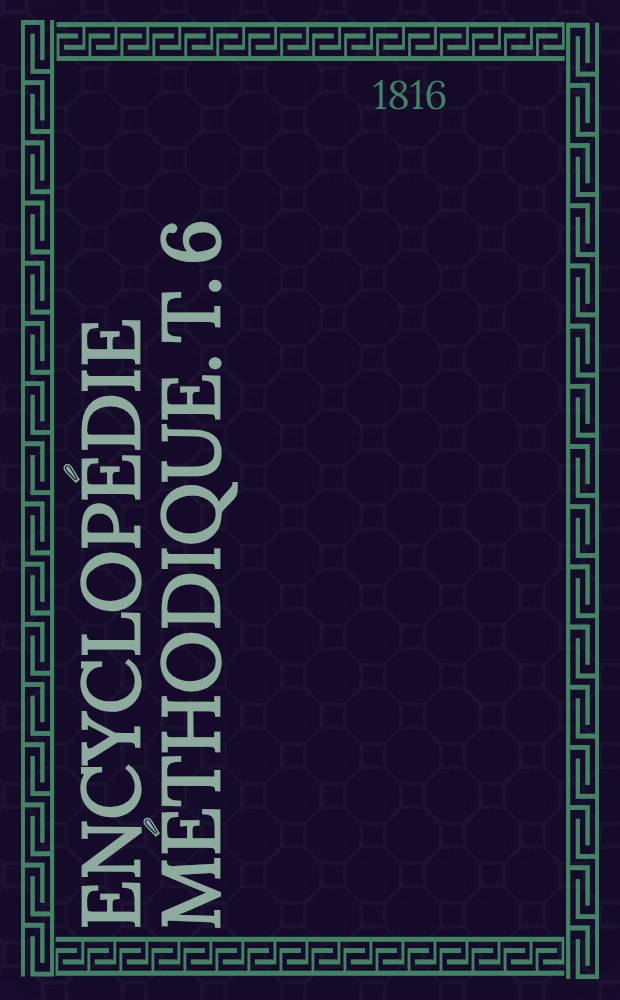 Encyclopédie méthodique. T. 6 : [Pommelière - Zuccagni]