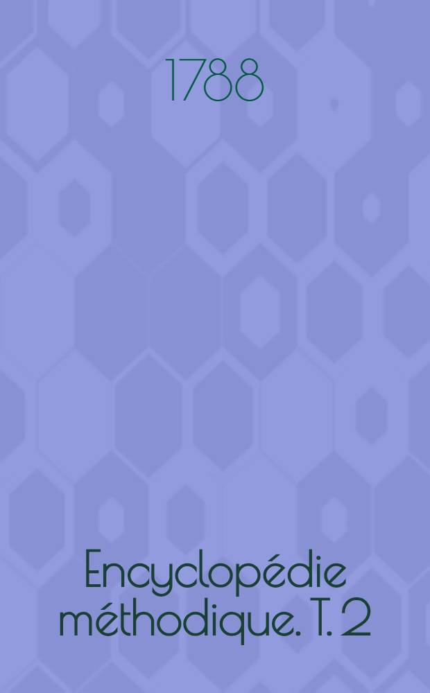 Encyclopédie méthodique. T. 2 : [Chlamyde - Fylla]