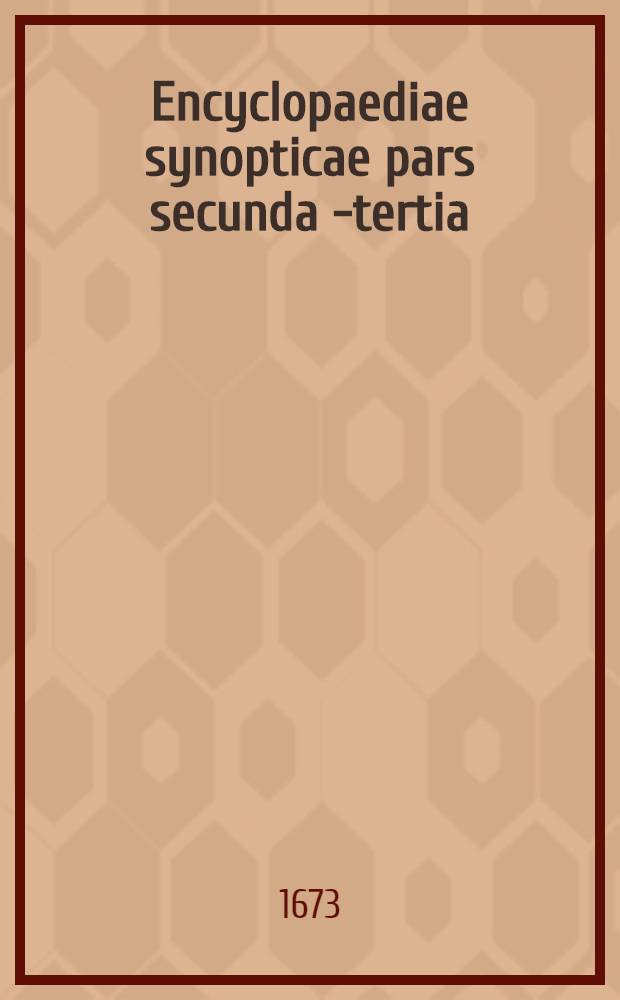 Encyclopaediae synopticae pars secunda [- tertia]