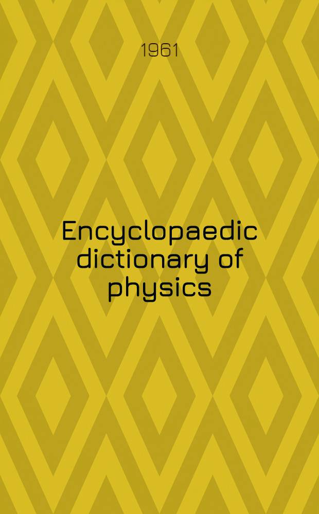 Encyclopaedic dictionary of physics : General, nuclear, solid state, molecular, chem., metal a. vacuum physics, astronomy, geophysics, biophysics a. related subjects