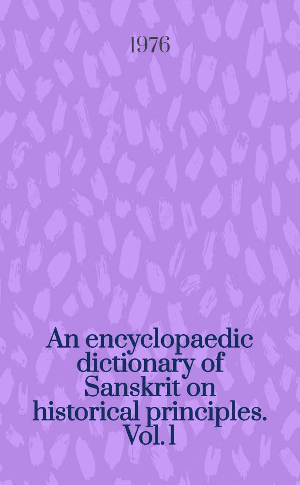 An encyclopaedic dictionary of Sanskrit on historical principles. Vol. 1