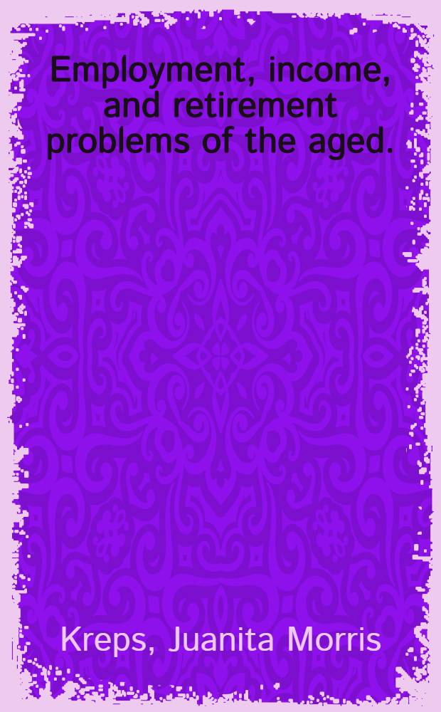 Employment, income, and retirement problems of the aged.