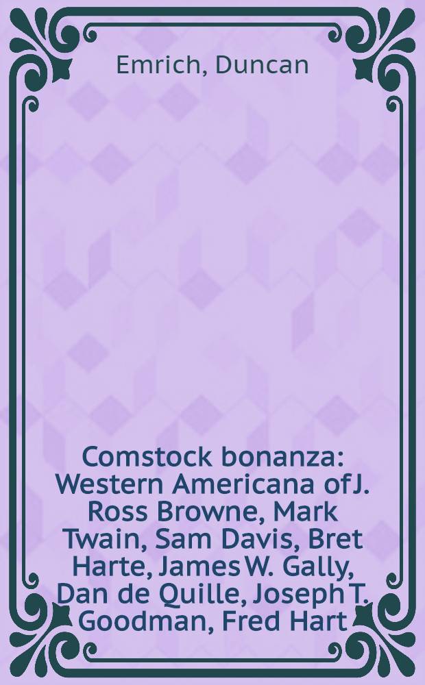 Comstock bonanza : Western Americana of J. Ross Browne, Mark Twain, Sam Davis, Bret Harte, James W. Gally, Dan de Quille, Joseph T. Goodman, Fred Hart