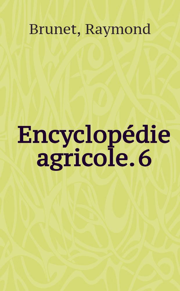 Encyclopédie agricole. [6] : Le matériel vinicole et les soins à donner aux vins