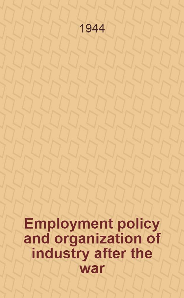 Employment policy and organization of industry after the war : A statement