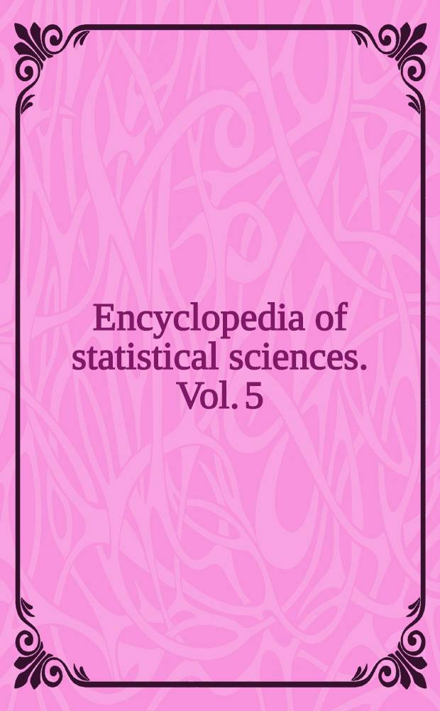 Encyclopedia of statistical sciences. Vol. 5 : Lindeberg condition to Multitrait-multimethod matrices