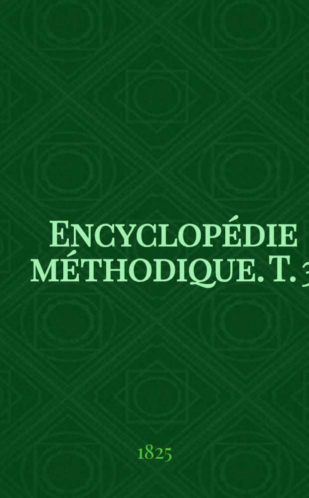 Encyclopédie méthodique. T. 3 : [Nacelle - Zotheca]