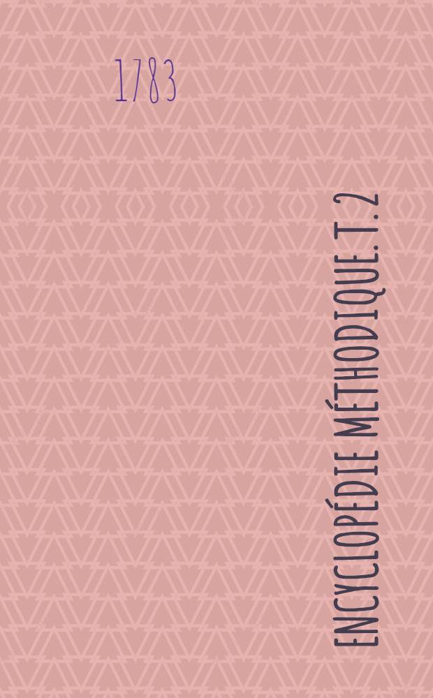 Encyclopédie méthodique. T. 2 : [Couleurs - Filets]