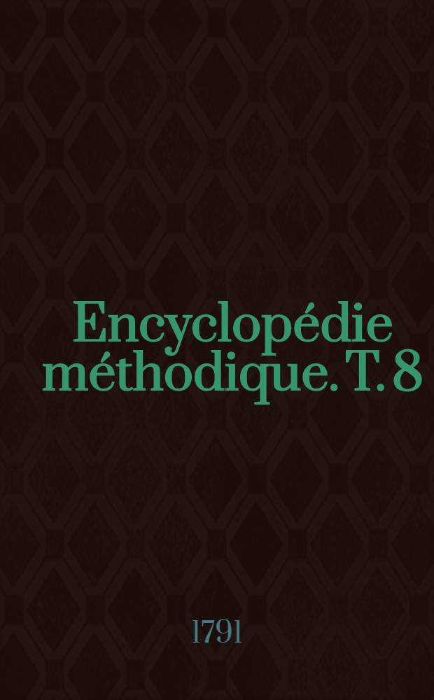 Encyclopédie méthodique. T. 8 : [Tabac - Zinc]