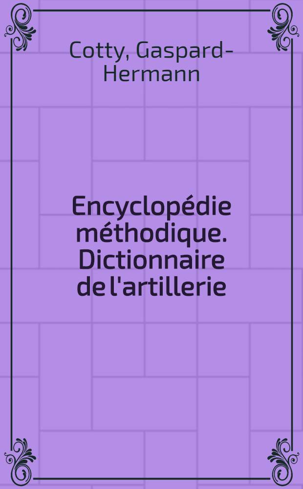 Encyclopédie méthodique. Dictionnaire de l'artillerie