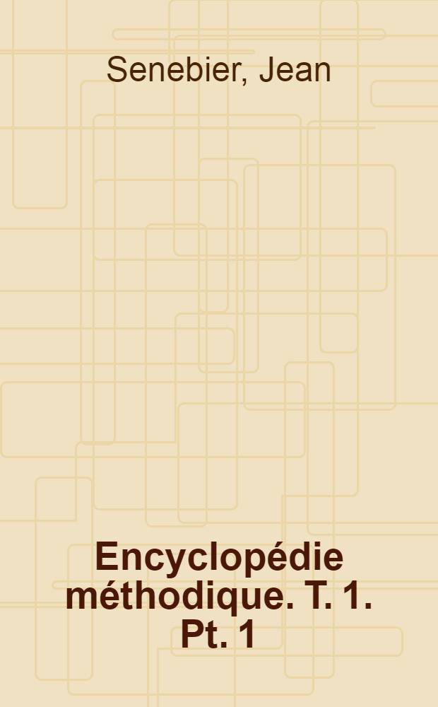 Encyclopédie méthodique. T. 1. Pt. 1 : Physiologie végétale
