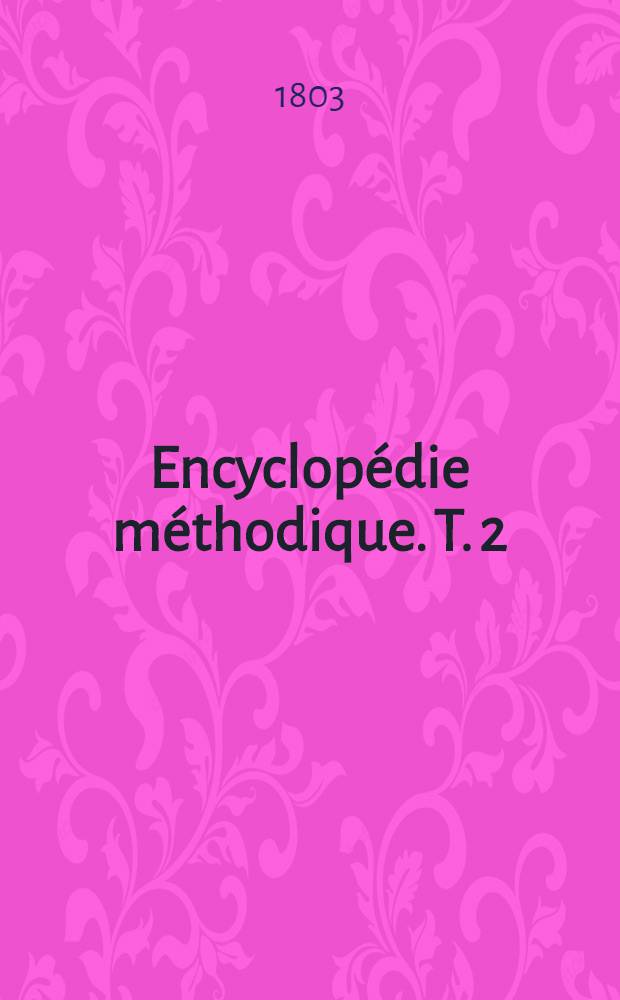 Encyclopédie méthodique. T. 2 : [Aa - Azof]