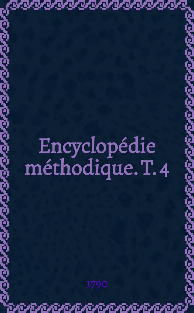 Encyclop&eacute;die m&eacute;thodique. T. 4 : [Naaman - Scelerata]