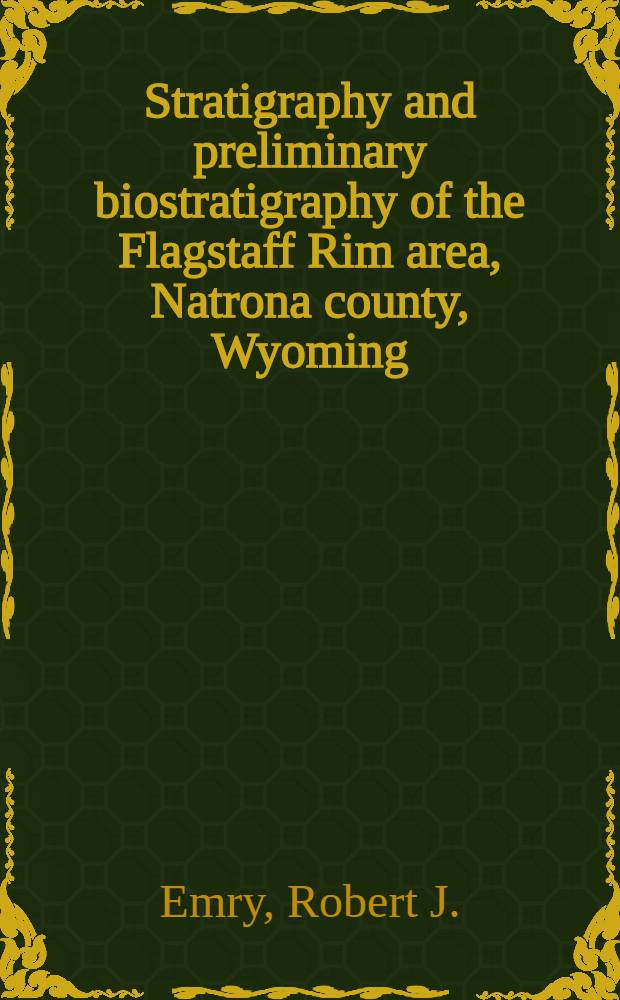 Stratigraphy and preliminary biostratigraphy of the Flagstaff Rim area, Natrona county, Wyoming