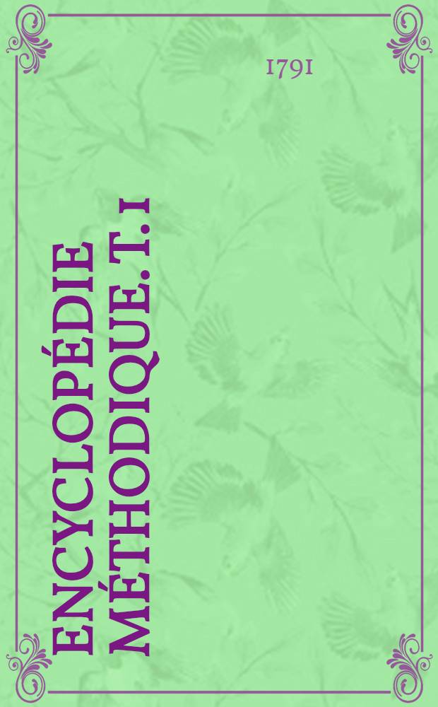 Encyclopédie méthodique. T. 1 : [A - Gymnopédie]