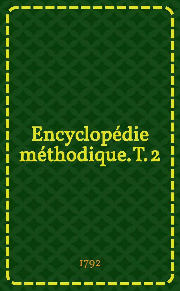 Encyclop&eacute;die m&eacute;thodique. T. 2 : [Condillac - Indiens]