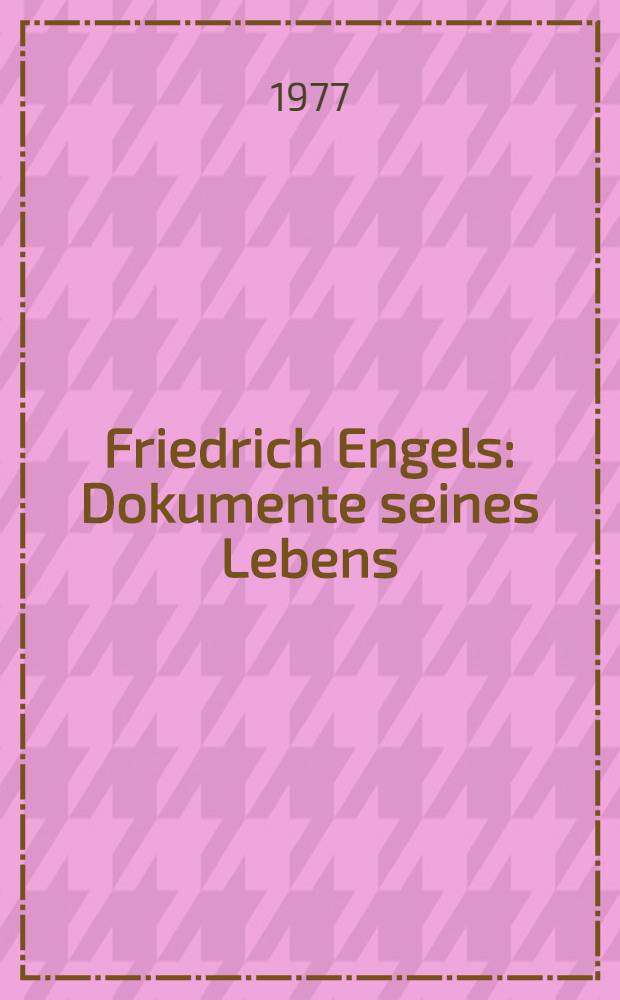 Friedrich Engels : Dokumente seines Lebens : 1820-1895
