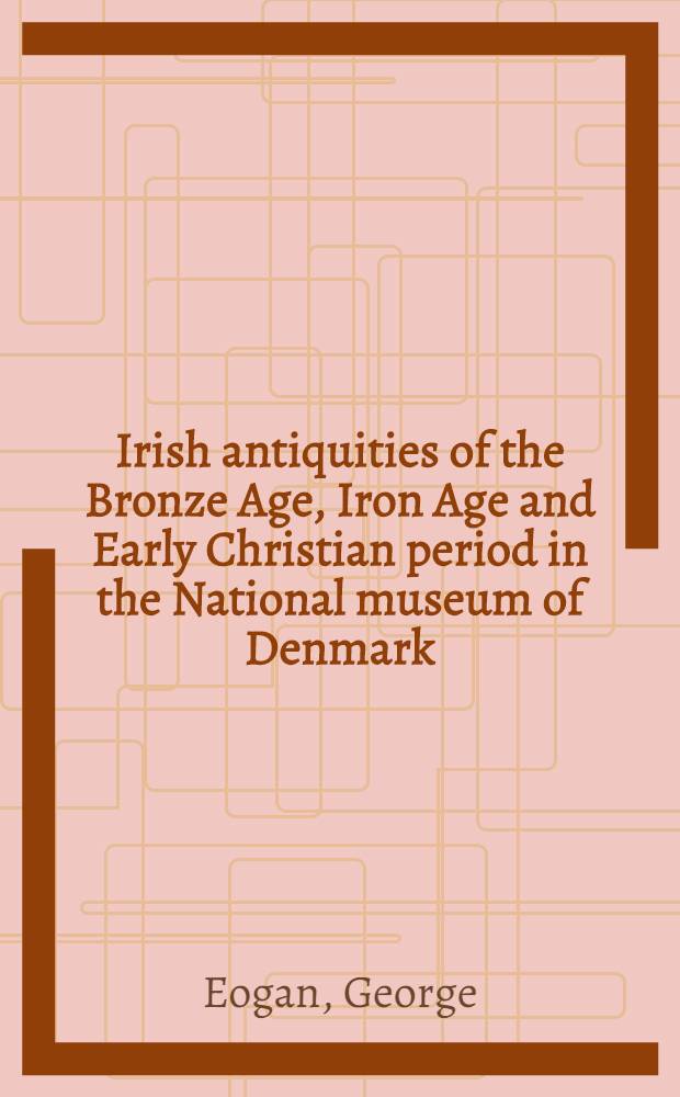 Irish antiquities of the Bronze Age, Iron Age and Early Christian period in the National museum of Denmark