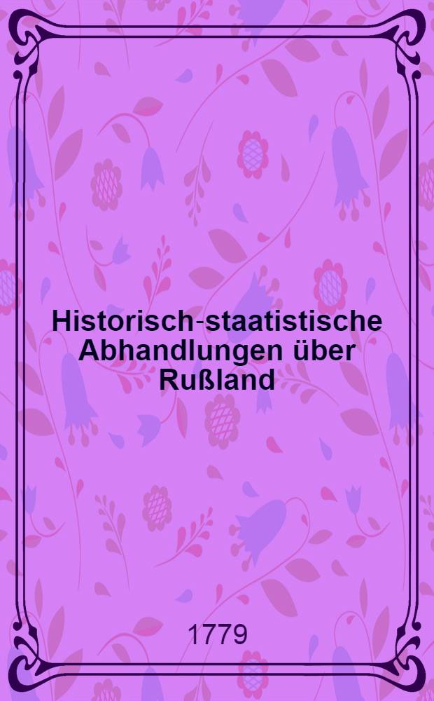 Historisch-staatistische Abhandlungen &uuml;ber Ru&szlig;land