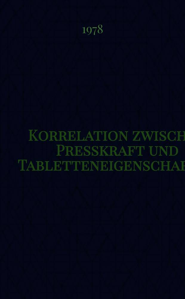 Korrelation zwischen Presskraft und Tabletteneigenschaften : Inaug.-Diss