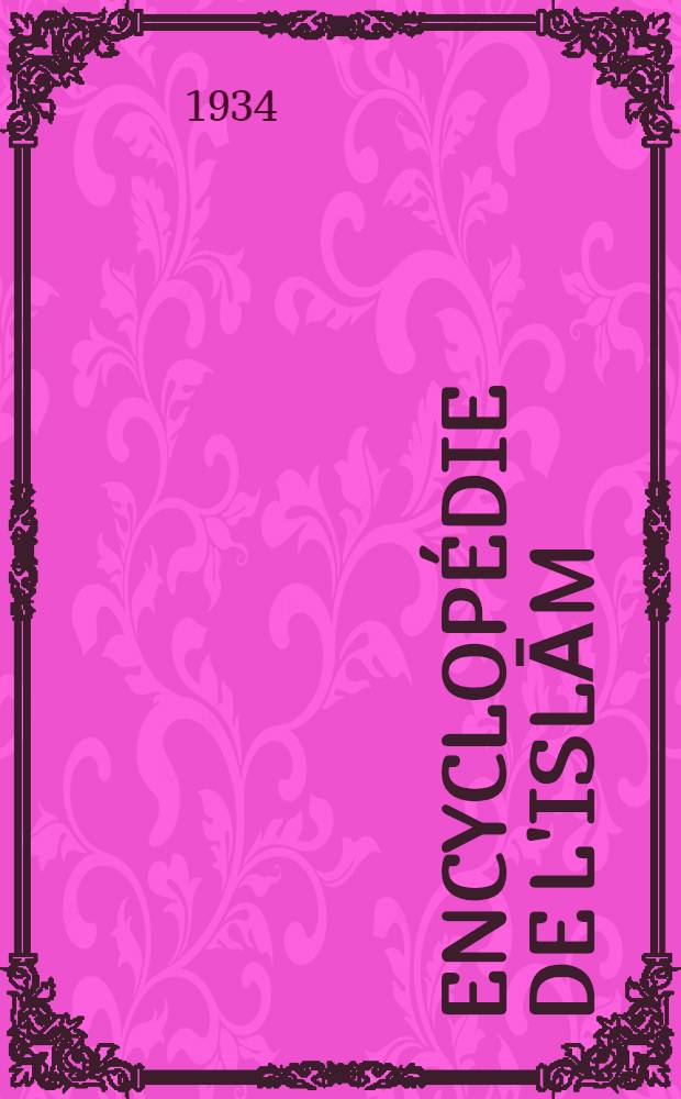 Encyclop&eacute;die de l'Islām : Dictionnaire g&eacute;ographique, ethnographique et biographique des peuples musulmans Publi&eacute; avec le concours des principaux orientalistes. T. 4 : S - Z