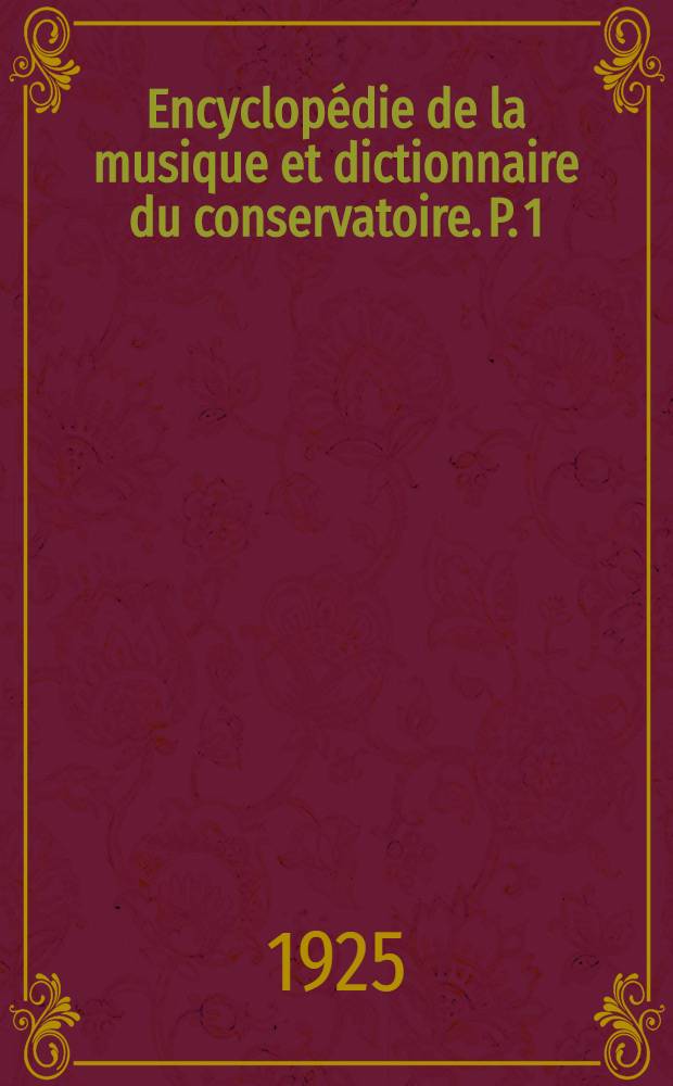 Encyclop&eacute;die de la musique et dictionnaire du conservatoire. P. 1 : Histoire de la musique
