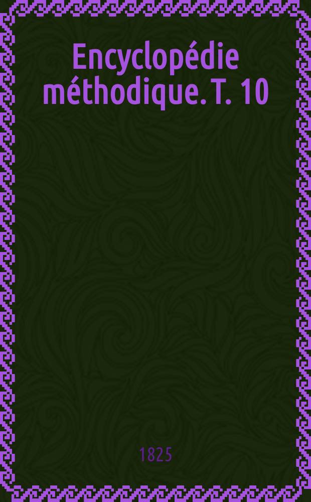 Encyclopédie méthodique. T. 10 : Entomologie, ou Histoire naturelle des crustacés, des arachnides et des insectes