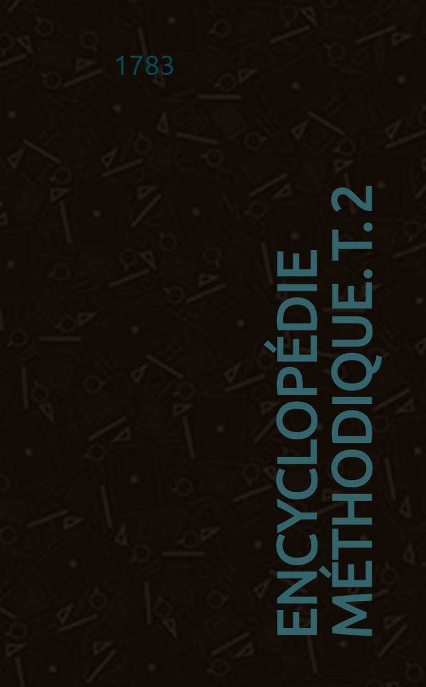 Encyclopédie méthodique. T. 2 : [Béarn - Commende]