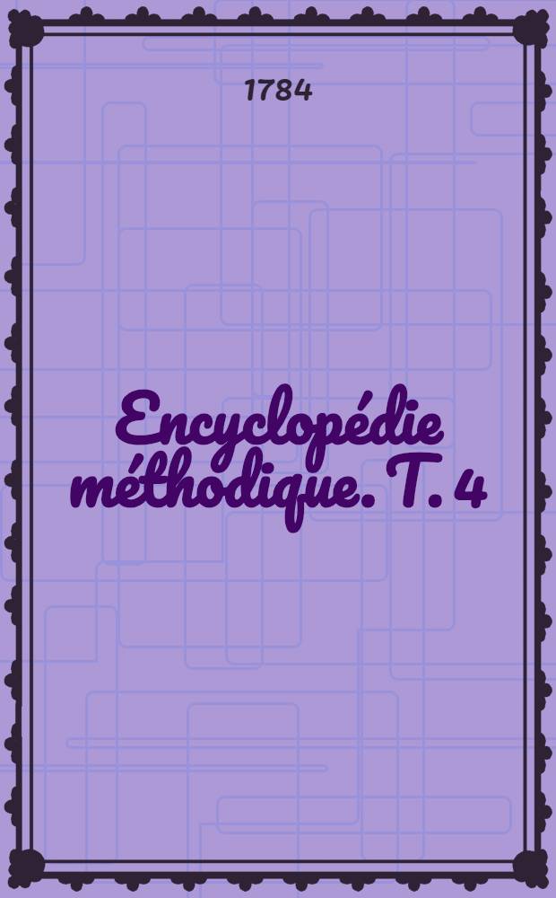 Encyclopédie méthodique. T. 4 : [Don - Gulpine]