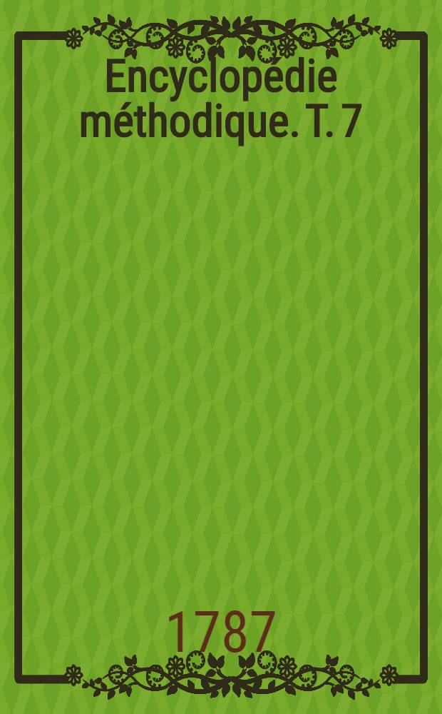 Encyclopédie méthodique. T. 7 : [Probante - Taxement]