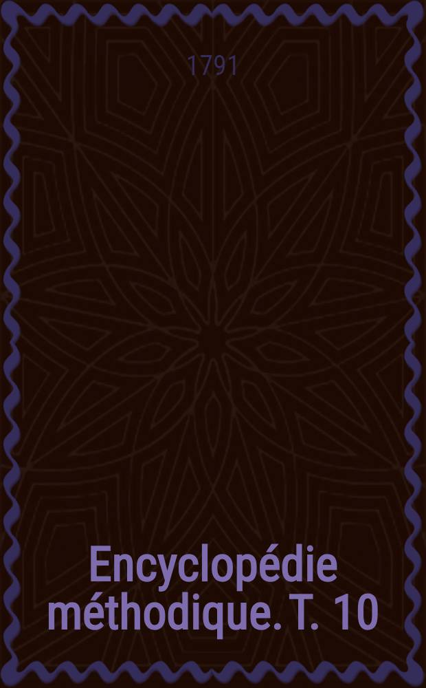 Encyclop&eacute;die m&eacute;thodique. T. 10 : Contenant la police et les municipalit&eacute;s