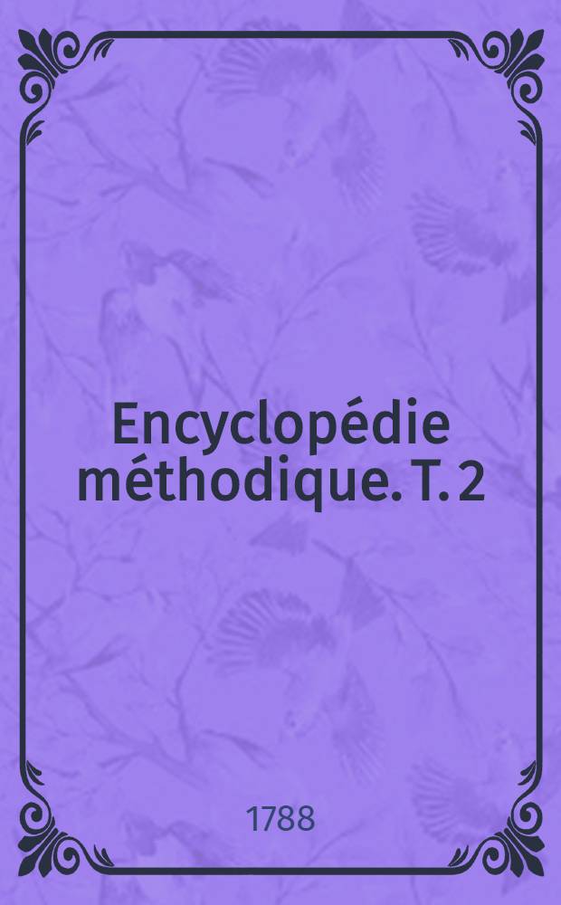 Encyclopédie méthodique. T. 2 : [Métaphysique - Systèmes, Abattement - Devoir]