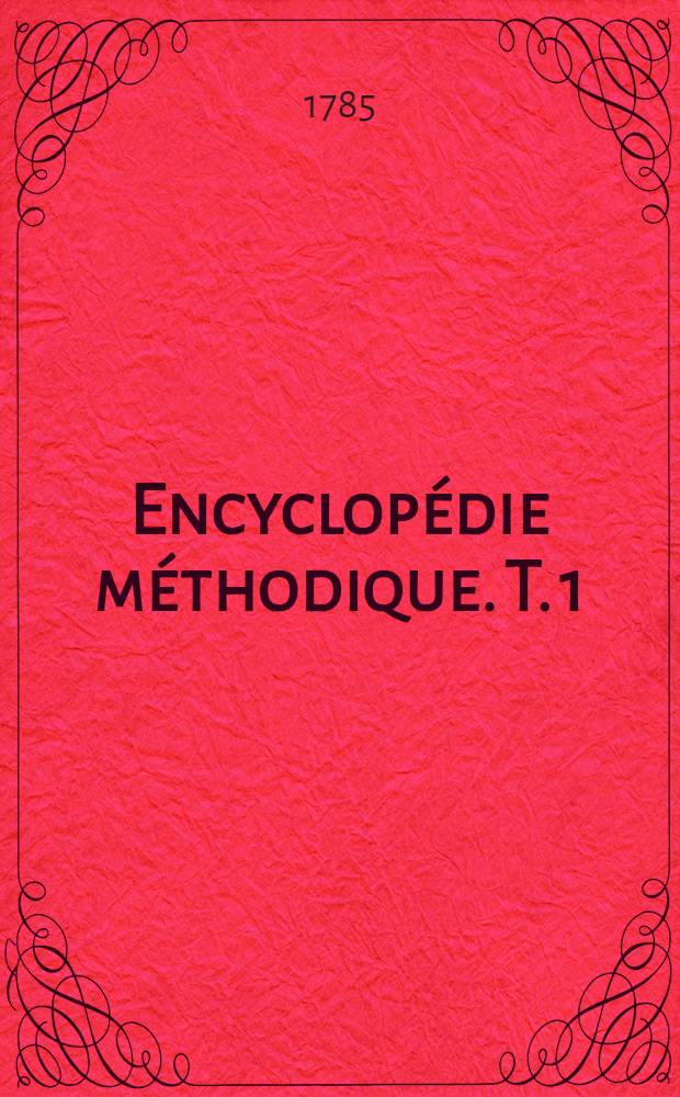 Encyclopédie méthodique. T. 1 : [Attelier - Réglement]