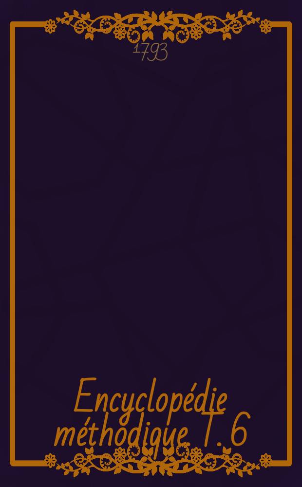 Encyclopédie méthodique. T. 6 : [Épanchement - Gyrole]