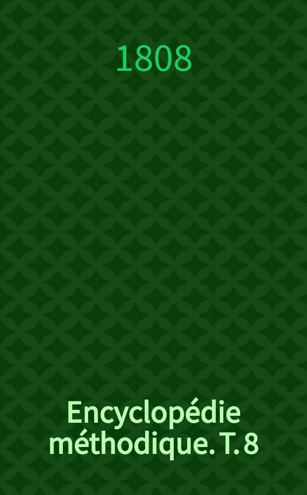 Encyclop&eacute;die m&eacute;thodique. T. 8 : [Kay-Boerrhaave - Mazini]