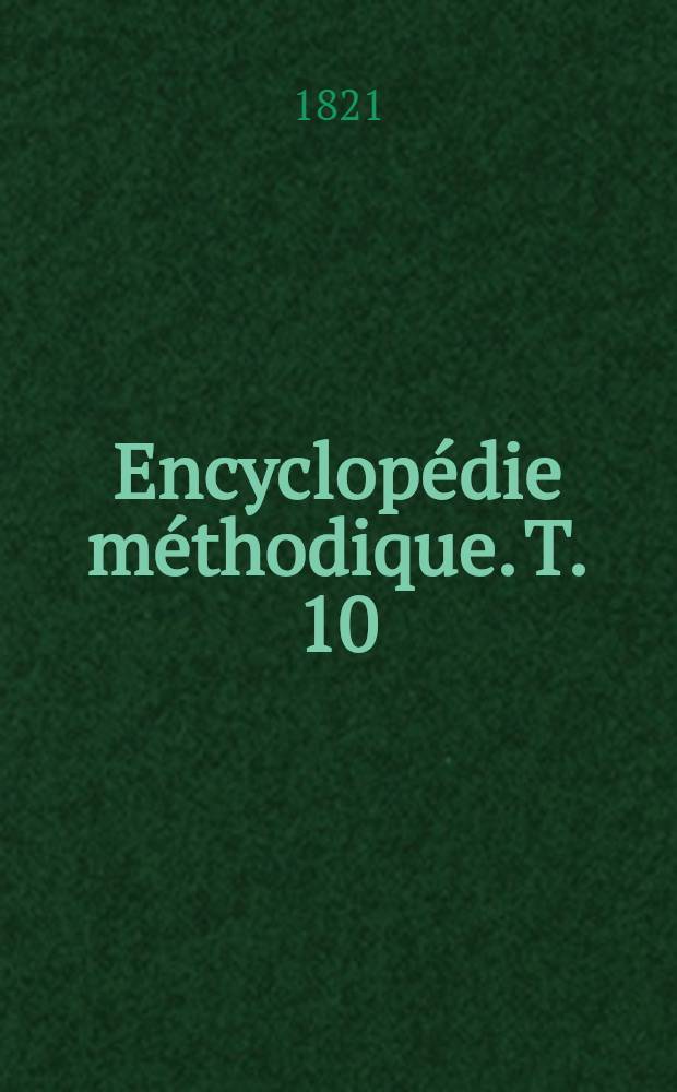 Encyclopédie méthodique. T. 10 : [Mésange - Nourriture]
