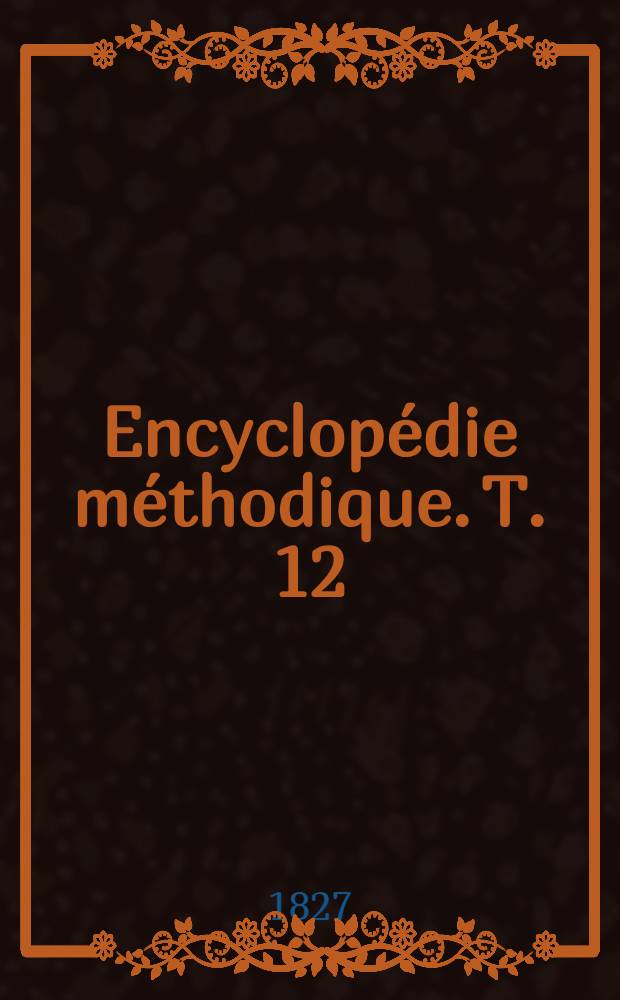 Encyclopédie méthodique. T. 12 : [Phycotyche - Seltz]