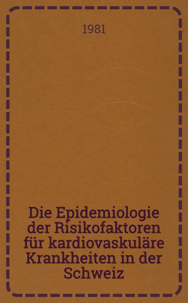 Die Epidemiologie der Risikofaktoren für kardiovaskuläre Krankheiten in der Schweiz = Epídémiologie des facteurs de risque des maladies cardiovasculaires en Suisse : Schweiz. nat. Forschungsprogr. 1A