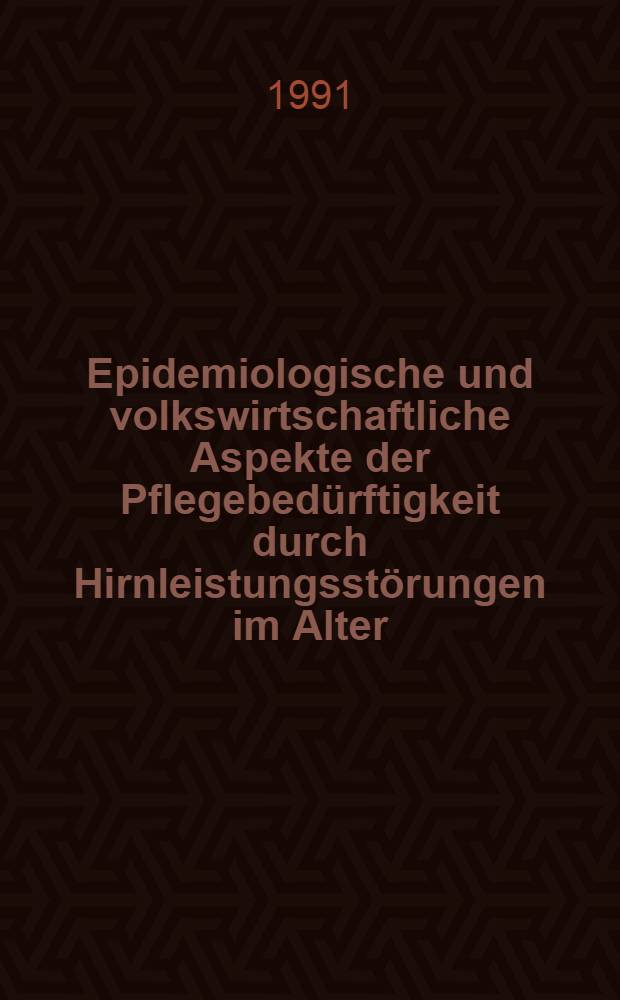 Epidemiologische und volkswirtschaftliche Aspekte der Pflegebedürftigkeit durch Hirnleistungsstörungen im Alter