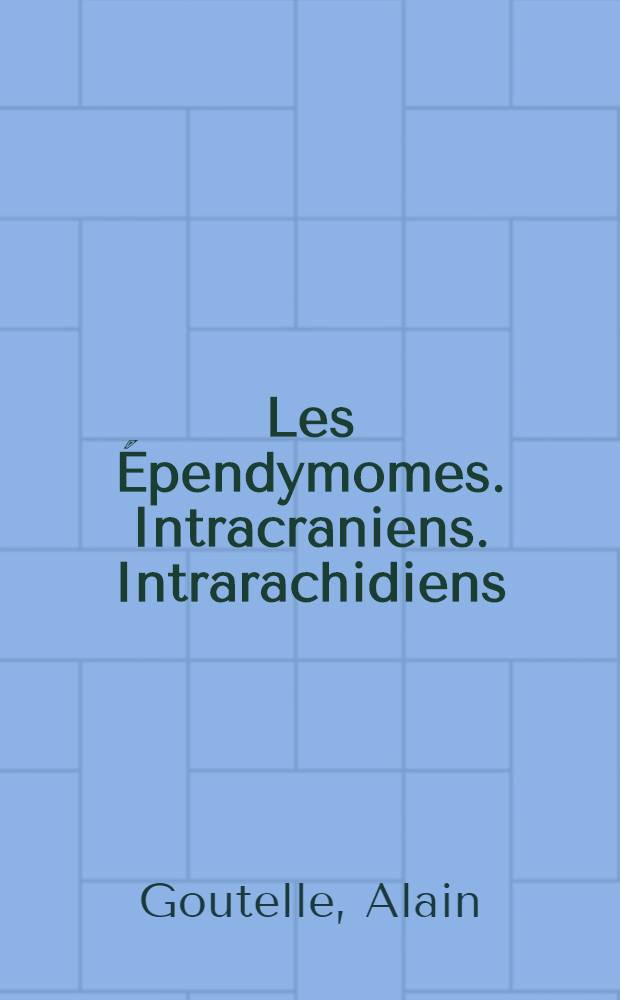 Les &Eacute;pendymomes. Intracraniens. Intrarachidiens