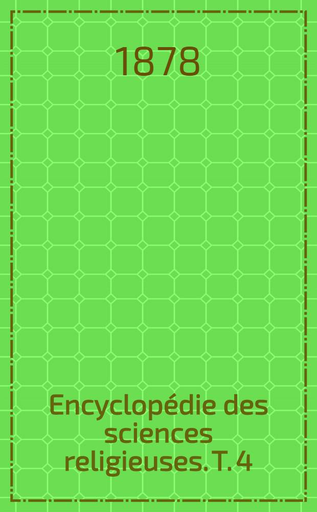 Encyclopédie des sciences religieuses. T. 4 : Dogmatique - Fluegel