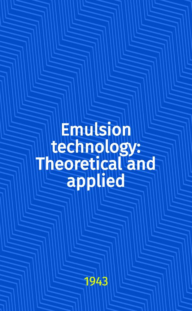 Emulsion technology : Theoretical and applied : Includ. the symposium on technical aspects of emulsions
