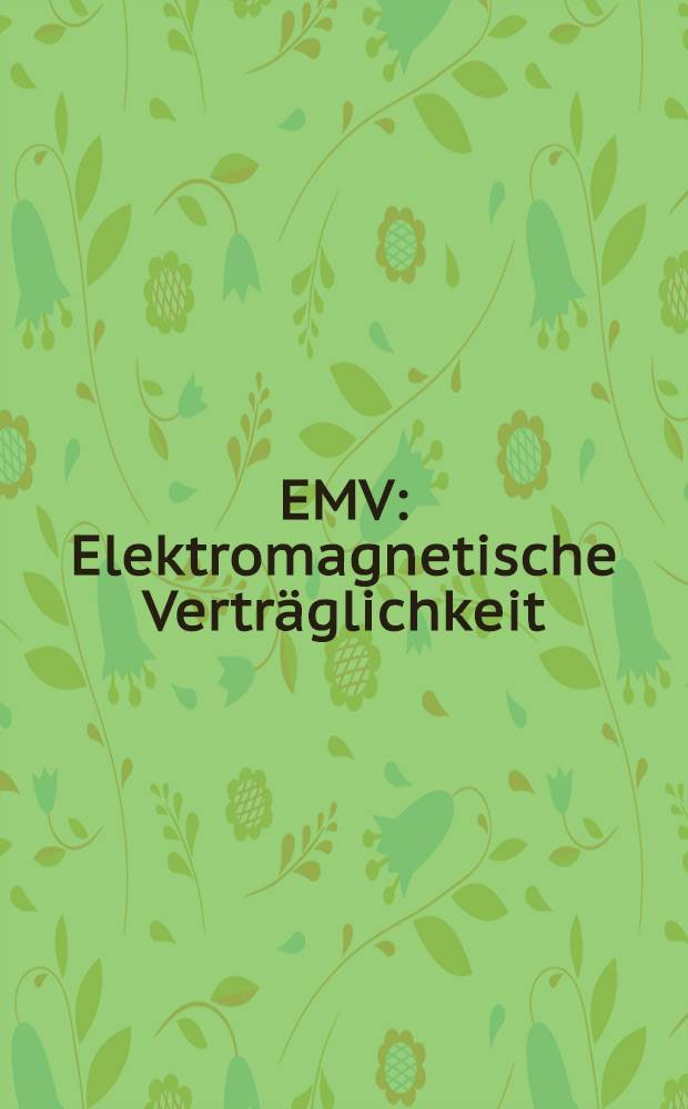 EMV : Elektromagnetische Verträglichkeit : Vortr., gehalten auf dem Kongr. in Karlsruhe, BRD, 18.-20. Okt. 1988