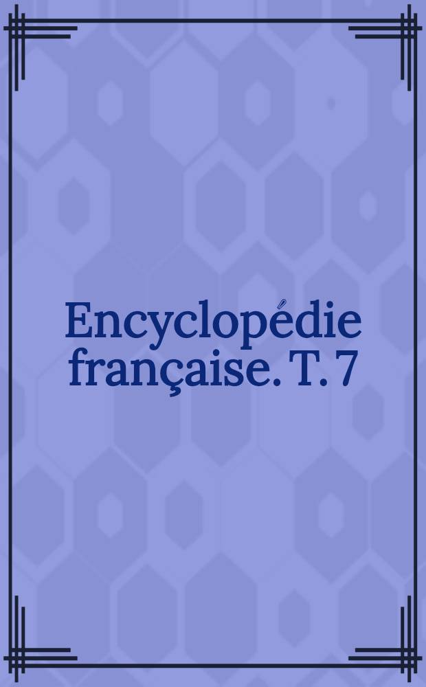Encyclopédie française. T. 7 : L'espèce humaine