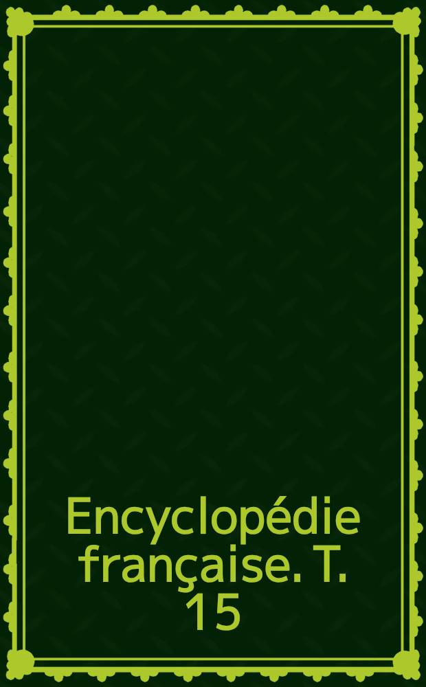 Encyclopédie française. T. 15 : Éducation et instruction