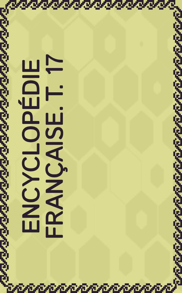 Encyclopédie française. T. 17 : Arts et littératures dans la société contemporaine