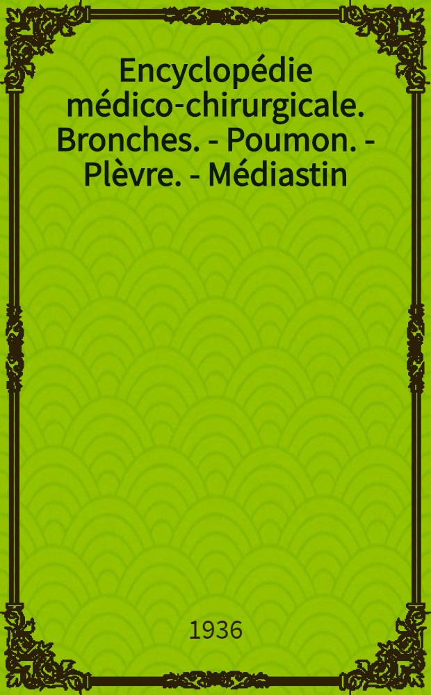 Encyclopédie médico-chirurgicale. Bronches. - Poumon. - Plèvre. - Médiastin : Traité de médecine et de chirurgie sur fascicules mobiles constamment tenus à jour
