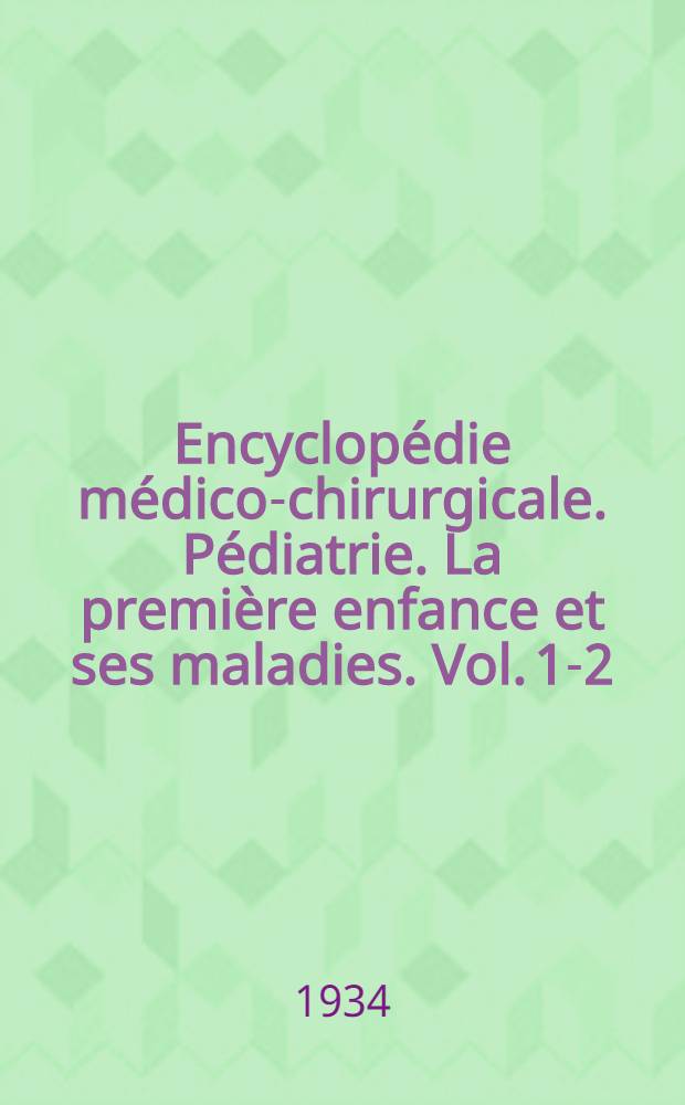 Encyclopédie médico-chirurgicale. Pédiatrie. La première enfance et ses maladies. Vol. 1-2 : Traité de médecine et de chirurgie sur fascicules mobiles constamment tenus à jour
