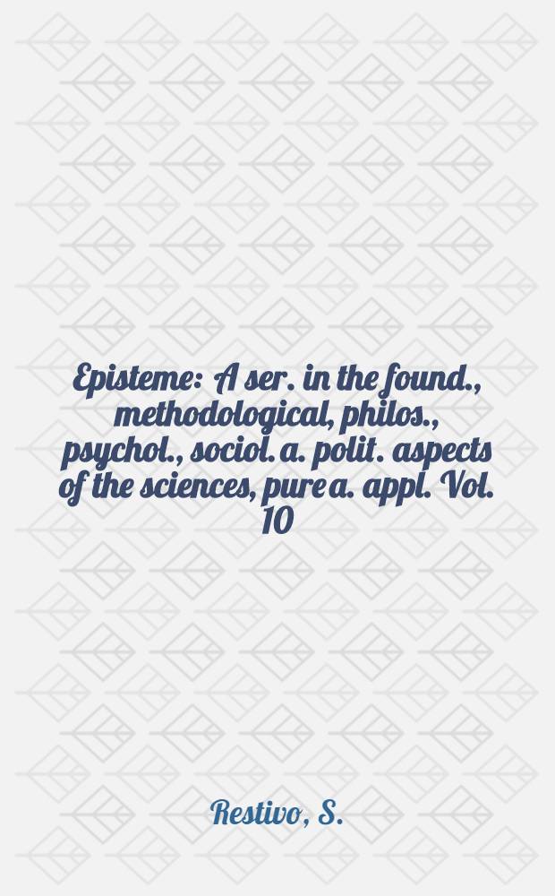 Episteme : A ser. in the found., methodological, philos., psychol., sociol. a. polit. aspects of the sciences, pure a. appl. Vol. 10 : The social relations of physics, mysticism and mathematics